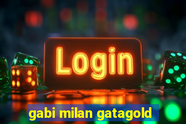 gabi milan gatagold